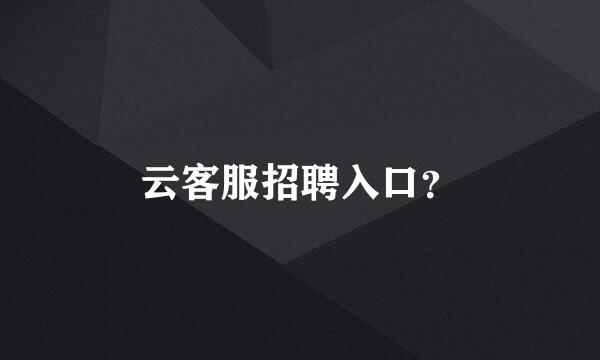 云客服招聘入口？