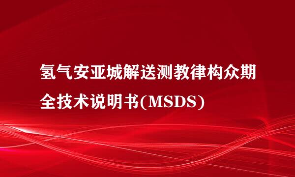 氢气安亚城解送测教律构众期全技术说明书(MSDS)