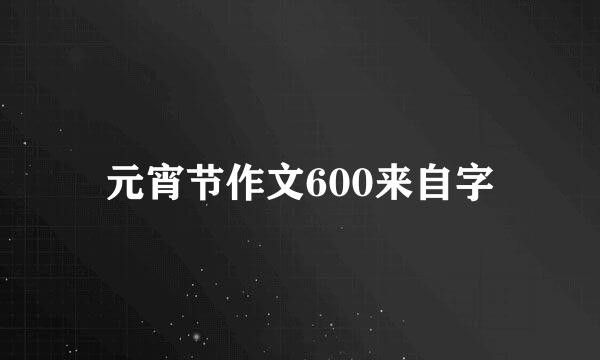 元宵节作文600来自字