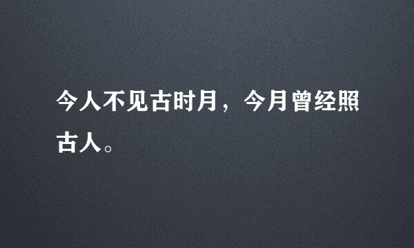 今人不见古时月，今月曾经照古人。