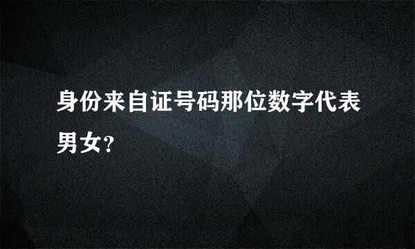 身份来自证号码那位数字代表男女？