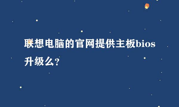 联想电脑的官网提供主板bios升级么？