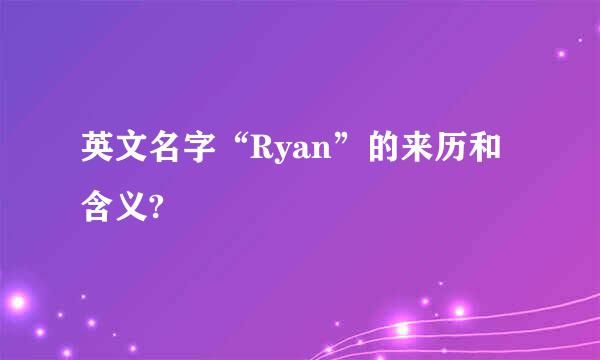 英文名字“Ryan”的来历和含义?