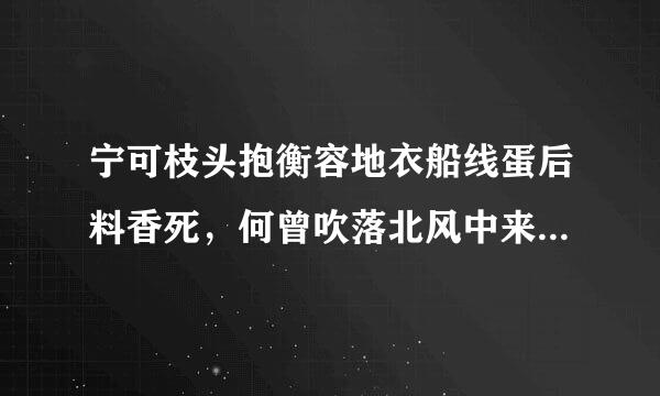 宁可枝头抱衡容地衣船线蛋后料香死，何曾吹落北风中来自。什么意思