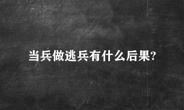 当兵做逃兵有什么后果?