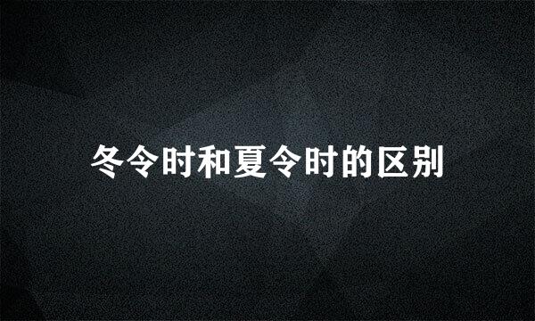 冬令时和夏令时的区别