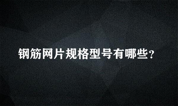 钢筋网片规格型号有哪些？