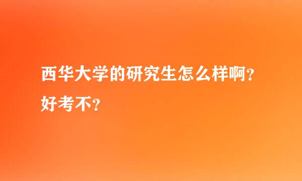 西华大学的研究生怎么样啊？好考不？