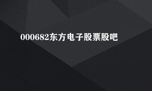 000682东方电子股票股吧