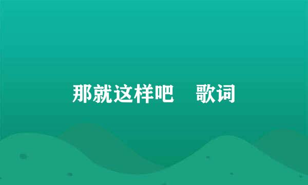 那就这样吧 歌词