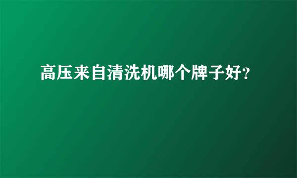 高压来自清洗机哪个牌子好？