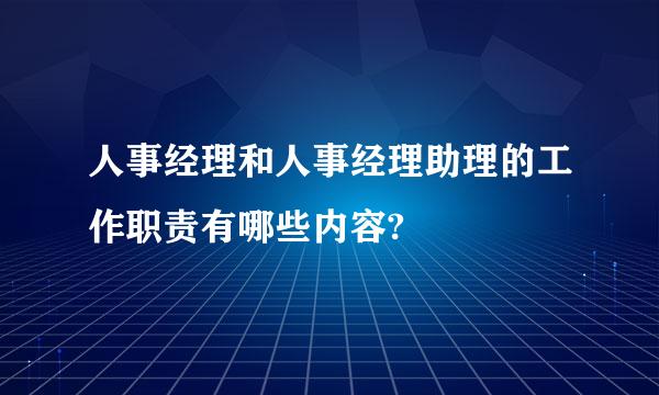 人事经理和人事经理助理的工作职责有哪些内容?