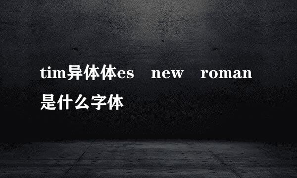 tim异体体es new roman是什么字体