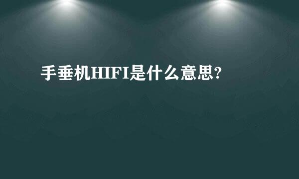 手垂机HIFI是什么意思?