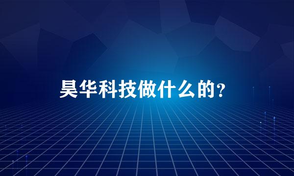 昊华科技做什么的？