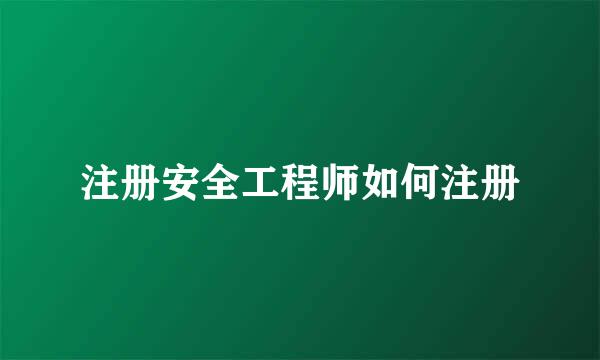 注册安全工程师如何注册