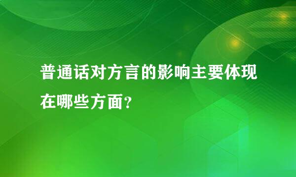 普通话对方言的影响主要体现在哪些方面？