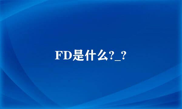 FD是什么?_?