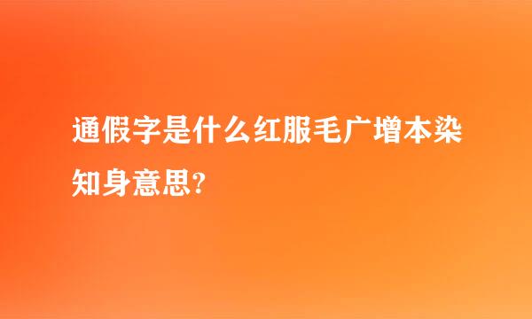 通假字是什么红服毛广增本染知身意思?