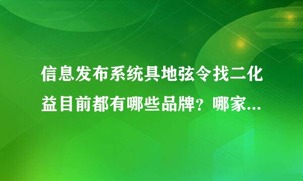 信息发布系统具地弦令找二化益目前都有哪些品牌？哪家的比较好来自用？