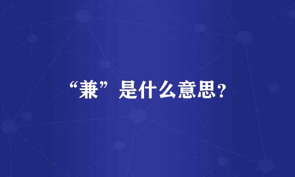 “兼”是什么意思？