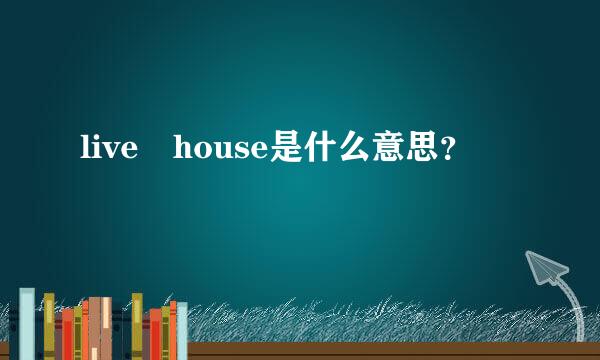 live house是什么意思？