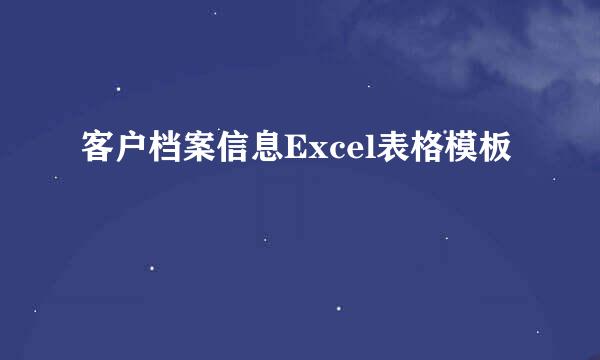 客户档案信息Excel表格模板