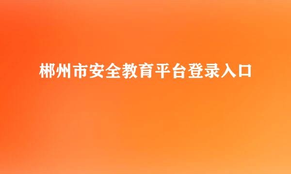 郴州市安全教育平台登录入口