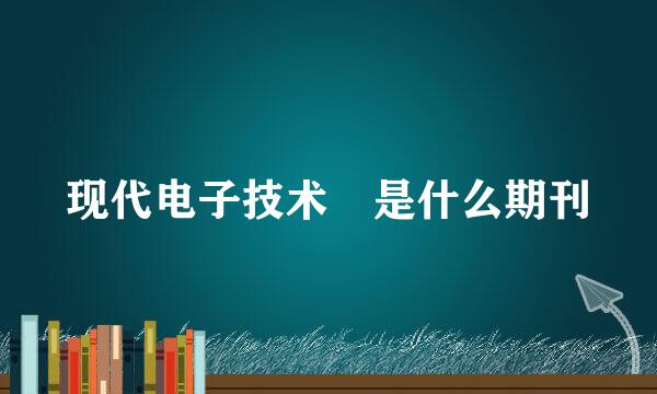 现代电子技术 是什么期刊