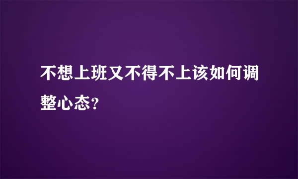 不想上班又不得不上该如何调整心态？