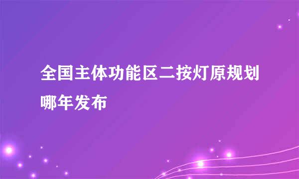 全国主体功能区二按灯原规划哪年发布