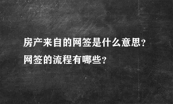 房产来自的网签是什么意思？网签的流程有哪些？