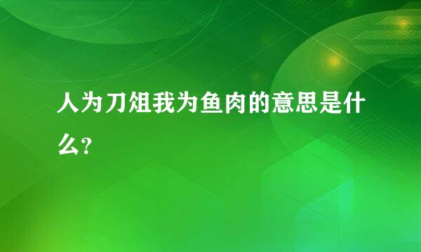 人为刀俎我为鱼肉的意思是什么？