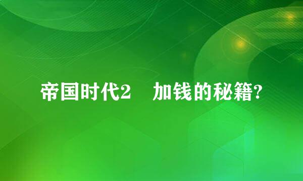 帝国时代2 加钱的秘籍?