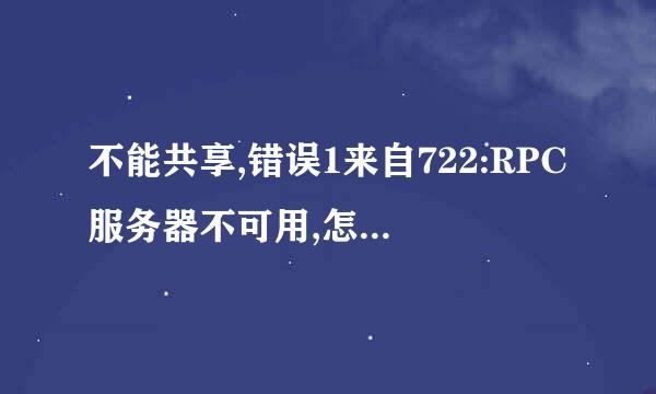 不能共享,错误1来自722:RPC服务器不可用,怎样修复?