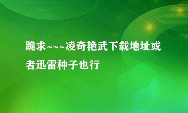 跪求~~~凌奇艳武下载地址或者迅雷种子也行