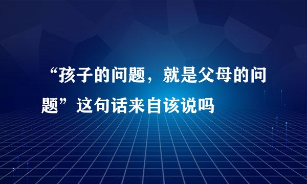 “孩子的问题，就是父母的问题”这句话来自该说吗