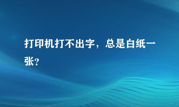 打印机打不出字，总是白纸一张？