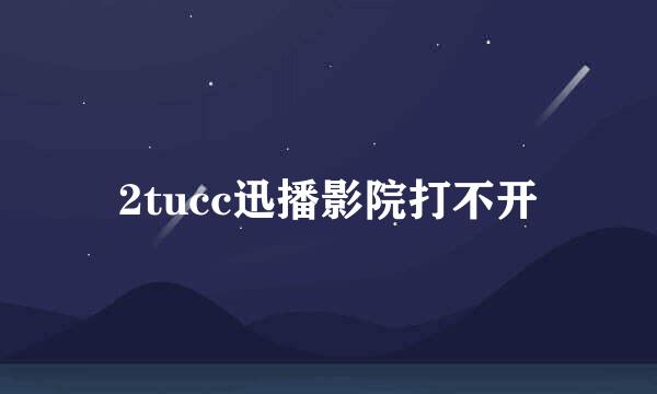 2tucc迅播影院打不开