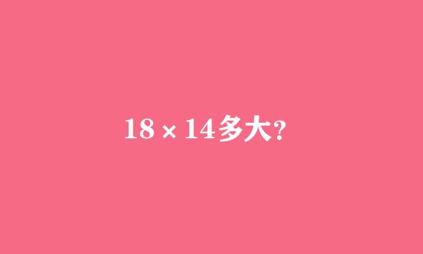 18×14多大？