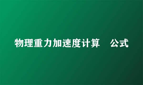 物理重力加速度计算 公式