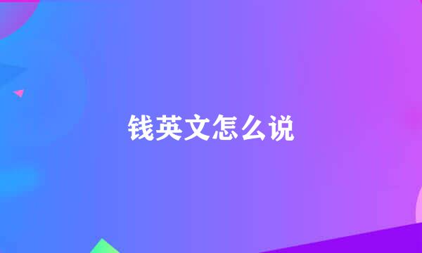 钱英文怎么说