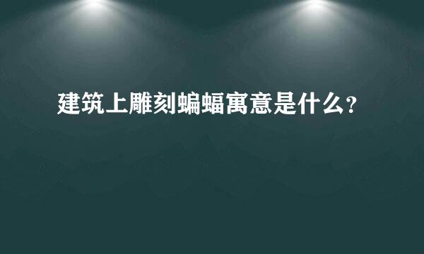 建筑上雕刻蝙蝠寓意是什么？