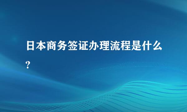 日本商务签证办理流程是什么？