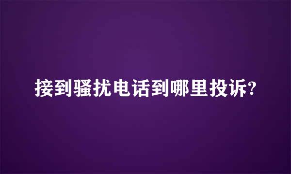 接到骚扰电话到哪里投诉?