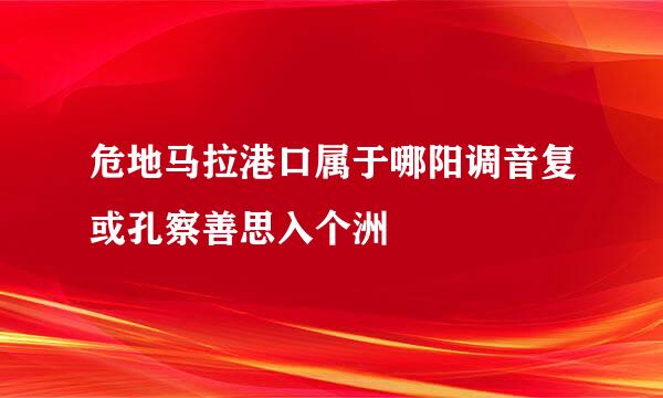 危地马拉港口属于哪阳调音复或孔察善思入个洲