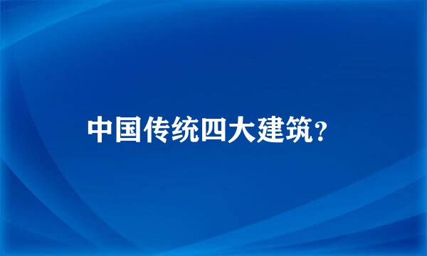 中国传统四大建筑？