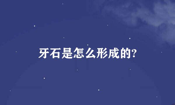 牙石是怎么形成的?