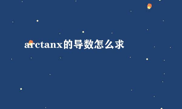 arctanx的导数怎么求