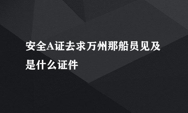 安全A证去求万州那船员见及是什么证件